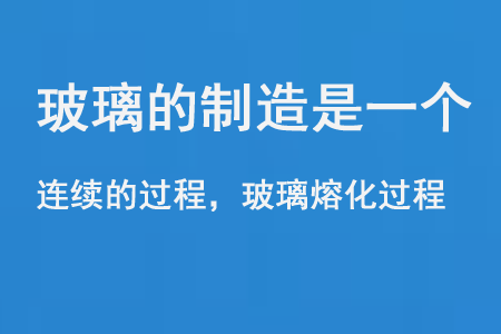 玻璃的製造是一(yī)個連續的過程和玻(bō)璃熔化過程